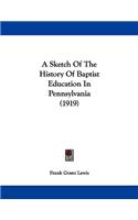 Sketch Of The History Of Baptist Education In Pennsylvania (1919)