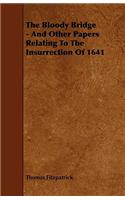 The Bloody Bridge - And Other Papers Relating to the Insurrection of 1641