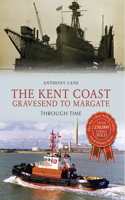 The Kent Coast Gravesend to Margate Through Time: (Through Time)