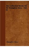 The Collected Works Of Sir Humphry Davy - Vol. IV