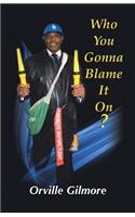Who You Gonna Blame It On: Who You Gonna Blame It on This Time(English)