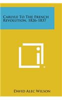 Carlyle to the French Revolution, 1826-1837