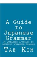 Guide to Japanese Grammar: A Japanese approach to learning Japanese grammar