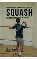 Peak Performance Shake and Juice Recipes for Squash: Increase Muscle and Reduce Fat to Become Faster, Stronger, and Leaner(English)