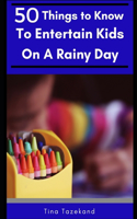 50 Things to Know to Entertain Kids on a Rainy Day
