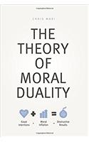 The Theory of Moral Duality: How to Avoid Destructive Political Ideas, Heal Divided Societies, and Deal More Kindly With One Another