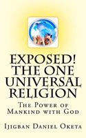 Exposed! the One UNIVERSAL RELIGION: The Power of Mankind with God