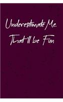 Underestimate Me. That'll be Fun
