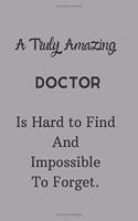 A Truly Amazing Doctor Is Hard To Find And Impossible To Forget: Lined Notebook / Journal Grey Color Perfect Leaving And Appreciation Gift