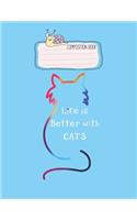 Composition Book: Cat Life Is Better With Cats Colorful Funny Cute Lovely Composition Notes Notebook for Work Marble Size College Rule Lined for Student Journal 110 P