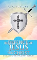 In Defence of Jesus the Christ: Challenging the Book Christ or Devil?