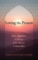 Loving the Present: Sufism, Mindfulness, and Recovery from Addiction and Mental Illness