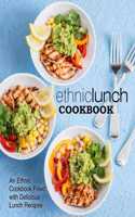 Ethnic Lunch Cookbook: An Ethnic Cookbook Filled with Delicious Lunch Recipes (2nd Edition)