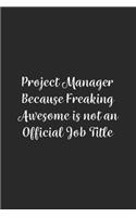 Project Manager Because Freaking Awesome is not an Official Job Title.: Lined Notebook / Journal Gift, 100 Pages, 6x9, Soft Cover, Matte Finish