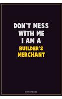 Don't Mess With Me, I Am A Builder's Merchant: Career Motivational Quotes 6x9 120 Pages Blank Lined Notebook Journal
