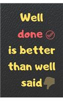 Well done is better than well said