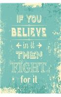 If you believe in it then fight for it: Funny Dot Grid 6x9 Dotted Bullet Journal and Notebook