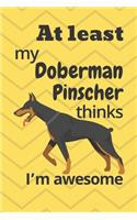 At least my Doberman Pinscher thinks I'm awesome: For Doberman Pinscher Dog Fans