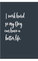 I work hard so my Dog can have a better life. A beautiful: Lined Notebook / Journal Gift,, 120 Pages, 6 x 9 inches, Personal Diary, Personalized Journal, Customized Journal, The Diary of, First names, Diary 