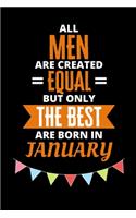 All Men Are Created Equal But Only The Best Are Born In January: Birthday Notebook Journal For Your Beloved Boyfriend, Husband, Father, Brother, Grandfather, Uncle & Kids