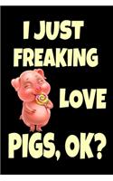 I Just Freaking Love Pigs, Ok?
