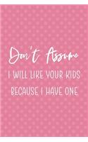 Don't Assume I Will Like Your Kids Because I Have One