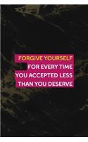 Forgive Yourself For Every time You Accepted Less than You Deserve: Respect Notebook Journal Composition Blank Lined Diary Notepad 120 Pages Paperback Back Marble