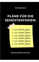 Notizbuch Pläne Für Die Semesterferien #dualesstudium: A5 Geschenkbuch LINIERT zum Studium - Notizbuch für duale Studenten - witziger Spruch zum Abitur - Studienbeginn - Erstes Semester - Pruefung - Gebu