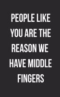 People Like You Are The Reason We Have Middle Fingers