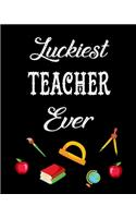 Luckiest teacher ever: A teacher 8 X 10 inch & 150 pages premium appreciation notebook journal makes a great gift for teacher or preschooler in your life.