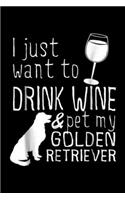 I Just Want To Drink Wine & Pet My Golden Retriever: I Just Want To Drink Wine And Pet My Golden Retriever Journal/Notebook Blank Lined Ruled 6x9 100 Pages