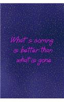 What's coming is better than what is gone