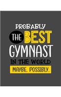 Probably the Best Gymnast In the World. Maybe. Possibly.: Gymnastics Gift for People Who Love to Do Gymnastics - Funny Saying on Cover for Gymnastic Lovers - Blank Lined Journal or Notebook