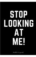 Stop Looking at Me