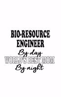Bio-Resource Engineer By Day World's Best Mom By Night: Awesome Bio-Resource Engineer Notebook, Journal Gift, Diary, Doodle Gift or Notebook 6 x 9 Compact Size- 109 Blank Lined Pages