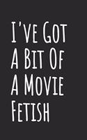 I've Got A Bit Of A Movie Fetish