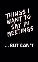 Things I Want to Say in Meetings ... But Can't