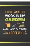I Just Want To Work In My Garden And Hang Out With My Cockatiel: 110 Blank Lined Paper Pages 6x9 Personalized Customized Composition Notebook Journal Gift For Cockatiel Parrot Bird Owners and Lovers