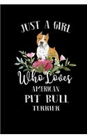 Just a Girl Who Loves American Pit Bull Terrier: Perfect American Pit Bull Terrier Lover Gift For Girl. Cute Notebook for American Pit Bull Terrier Lover. Gift it to your Sister, Daughter, Mother, 