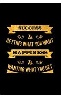 Success Is Getting What You Want. Happiness Is Wanting What You Get.: An Inspirational Journal to Get You Motivated!