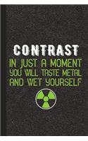 Contrast in Just a Moment You Will Taste Metal and Wet Yourself: Radiography X-Ray Tech Journal Notebook for Notes, as a Planner or Journaling Gift
