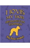 I Love My Dog Bedlington Terrier - Dog Owner's Notebook: Doggy Style Designed Pages for Dog Owner's to Note Training Log and Daily Adventures.