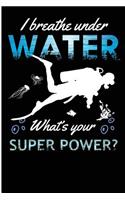 I Breathe Under Water What's Your Super Power?: Suba Diver Snorkeling Blank Lined Note Book