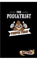 This Podiatrist Pooped Today: Sketchbook, Funny Sarcastic Birthday Notebook Journal for Podiatric Physicians to Write on