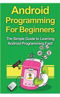 Android Programming For Beginners: The Simple Guide to Learning Android Programming Fast!