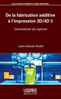 De la fabrication additive a l'impression 3D/4D 3: Innovations de rupture