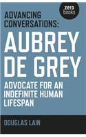Advancing Conversations: Aubrey de Grey – advocate for an indefinite human lifespan: Aubrey de Grey - Advocate for an Indefinite Human Lifespan