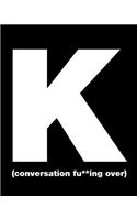 K Conversation Fu**ing Over: 110 Funny Sarcastic Page Blank Lined Journal 8x10 Gift Idea