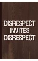 Disrespect Invites Disrespect Journal Notebook