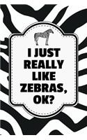 I Just Really Like Zebras, Ok?: Lined Journal Notebook for People Who Love Zebras, Zebra and Animal Lovers